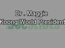 Dr . Maggie Koong World President