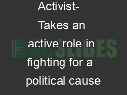 Activist-   Takes an active role in fighting for a  political cause