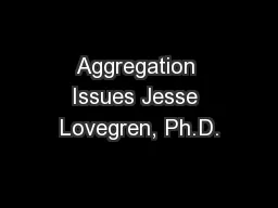 Aggregation Issues Jesse Lovegren, Ph.D.