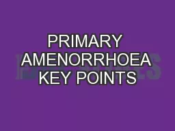 PRIMARY AMENORRHOEA KEY POINTS