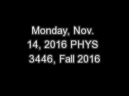 Monday, Nov. 14, 2016 PHYS 3446, Fall 2016