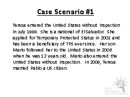 Case Scenario #1 	Teresa entered the United States without inspection in July 1999. 