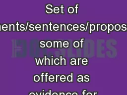Arguments Set of statements/sentences/propositions, some of which are offered as evidence