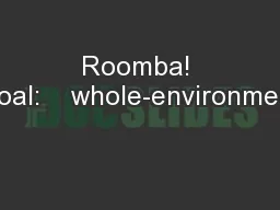 Roomba! Goal:    whole-environment