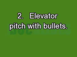 2.   Elevator pitch with bullets.