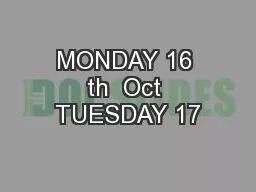 MONDAY 16 th  Oct TUESDAY 17