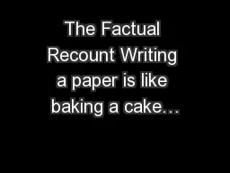 The Factual Recount Writing a paper is like baking a cake…