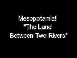 Mesopotamia! “The Land Between Two Rivers”
