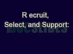 R ecruit, Select, and Support: