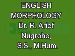 ENGLISH MORPHOLOGY Dr. R. Arief Nugroho, S.S., M.Hum.