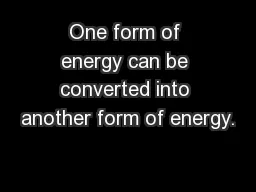One form of energy can be converted into another form of energy.