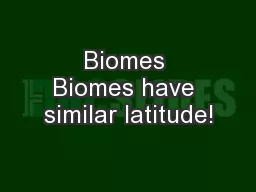 Biomes Biomes have similar latitude!