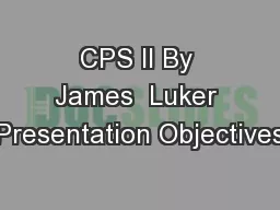 CPS II By James  Luker Presentation Objectives