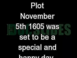 The Gunpowder Plot November 5th 1605 was set to be a special and happy day...