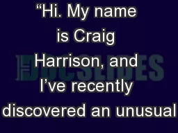 “Hi. My name is Craig Harrison, and I’ve recently discovered an unusual