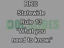 RRC Statewide Rule 13 “What you need to know.”