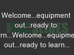 Welcome...equipment out...ready to learn...Welcome...equipment out...ready to learn...