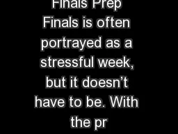Finals Prep Finals is often portrayed as a stressful week, but it doesn’t have to be. With the pr