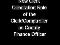 New Clerk Orientation Role of the Clerk/Comptroller as County Finance Officer