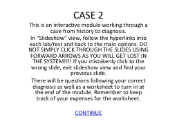 CASE 2 This is an interactive module working through a case from history to diagnosis.
