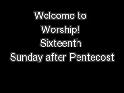 Welcome to Worship! Sixteenth Sunday after Pentecost