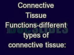 Connective Tissue Functions-different types of connective tissue: