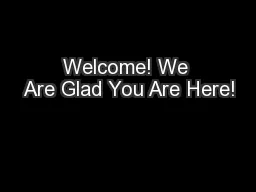 Welcome! We Are Glad You Are Here!