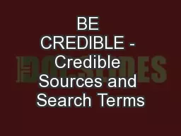 BE CREDIBLE - Credible Sources and Search Terms