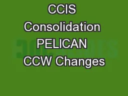 CCIS Consolidation PELICAN CCW Changes