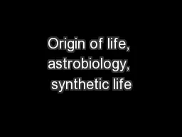 Origin of life, astrobiology, synthetic life