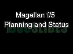 Magellan f/5 Planning and Status