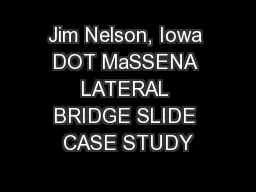 Jim Nelson, Iowa DOT MaSSENA LATERAL BRIDGE SLIDE CASE STUDY