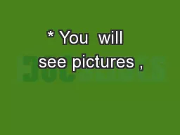 * You  will  see pictures ,
