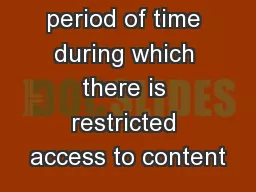 Embargoes A period of time during which there is restricted access to content