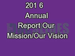 201 6   Annual Report Our Mission/Our Vision