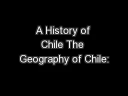 A History of Chile The Geography of Chile: