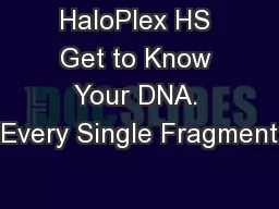HaloPlex HS Get to Know Your DNA. Every Single Fragment