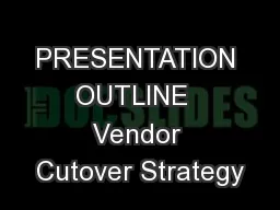 PRESENTATION OUTLINE  Vendor Cutover Strategy