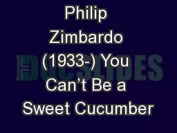 Philip Zimbardo (1933-) You Can’t Be a Sweet Cucumber