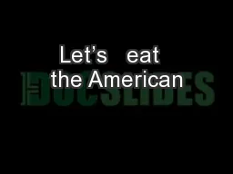 Let’s   eat  the American