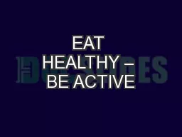 EAT HEALTHY – BE ACTIVE