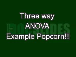 Three way ANOVA Example Popcorn!!!