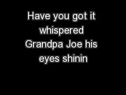 Have you got it whispered Grandpa Joe his eyes shinin