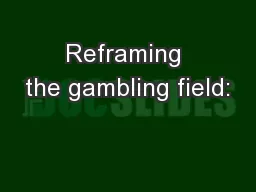 Reframing the gambling field: