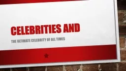 CELEBRITIES and  The Ultimate Celebrity of ALL times