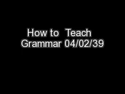 How to  Teach  Grammar 04/02/39