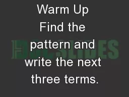 Warm Up Find the pattern and write the next three terms.