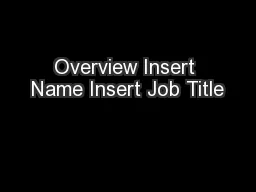 Overview Insert Name Insert Job Title