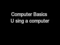 Computer Basics U sing a computer