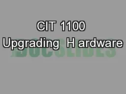 CIT 1100 Upgrading  H ardware